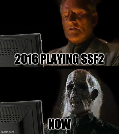 Feel old yet? | 2016 PLAYING SSF2; NOW | image tagged in memes,i'll just wait here,super smash bros | made w/ Imgflip meme maker