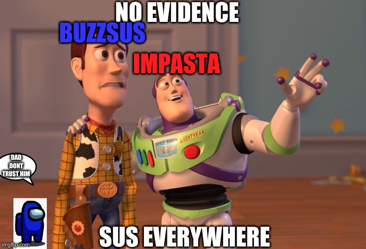 F | NO EVIDENCE; BUZZSUS; IMPASTA; DAD DONT TRUST HIM; SUS EVERYWHERE | image tagged in memes,x x everywhere | made w/ Imgflip meme maker
