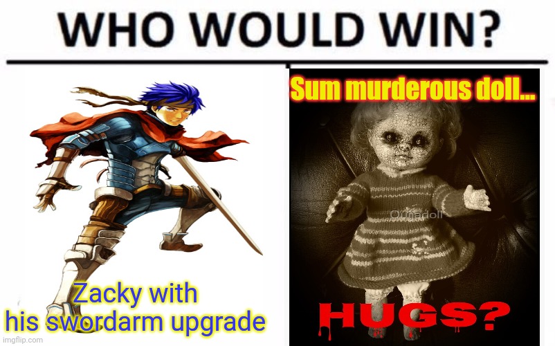 Zac vs heck doll | Sum murderous doll... Zacky with his swordarm upgrade | image tagged in memes,who would win,creepy doll,spooktober | made w/ Imgflip meme maker