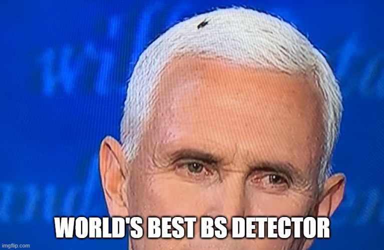 The World's Best BS Detector | WORLD'S BEST BS DETECTOR | image tagged in pence fly,fly,mike pence,election 2020,bs,liar | made w/ Imgflip meme maker