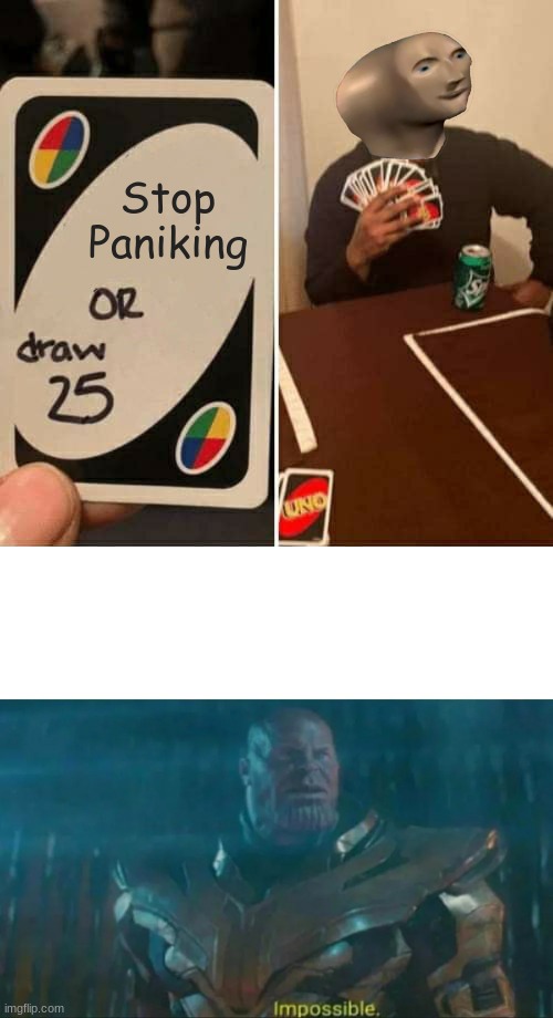Stop Paniking | image tagged in thanos impossible,memes,uno draw 25 cards | made w/ Imgflip meme maker