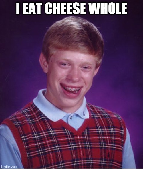 Bad Luck Brian Meme |  I EAT CHEESE WHOLE | image tagged in memes,bad luck brian | made w/ Imgflip meme maker
