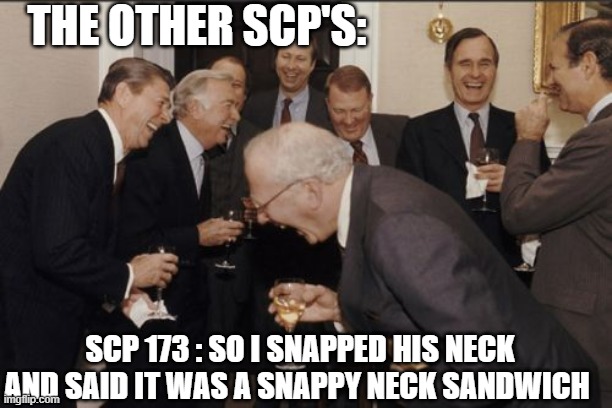 snappy time | THE OTHER SCP'S:; SCP 173 : SO I SNAPPED HIS NECK AND SAID IT WAS A SNAPPY NECK SANDWICH | image tagged in memes,laughing men in suits | made w/ Imgflip meme maker