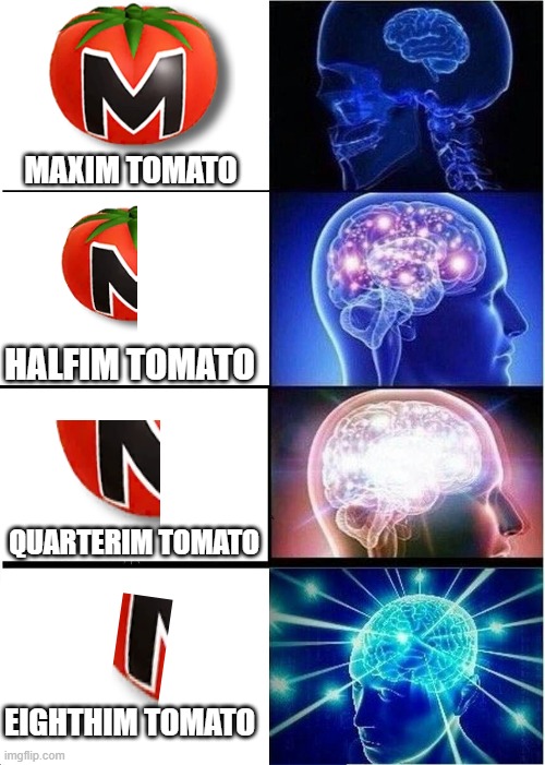 Tomato | MAXIM TOMATO; HALFIM TOMATO; QUARTERIM TOMATO; EIGHTHIM TOMATO | image tagged in memes,expanding brain,funny,tomato,tomatoes,kirby | made w/ Imgflip meme maker