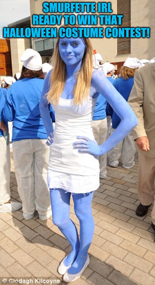 Smurfette | SMURFETTE IRL READY TO WIN THAT HALLOWEEN COSTUME CONTEST! | image tagged in smurfette | made w/ Imgflip meme maker