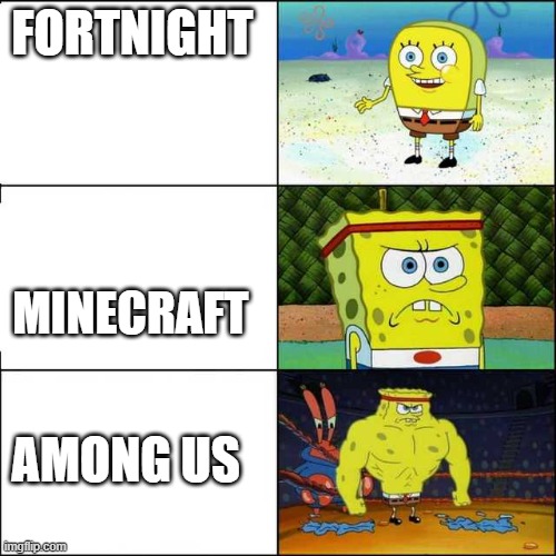Spongebob strong | FORTNIGHT; MINECRAFT; AMONG US | image tagged in spongebob strong | made w/ Imgflip meme maker
