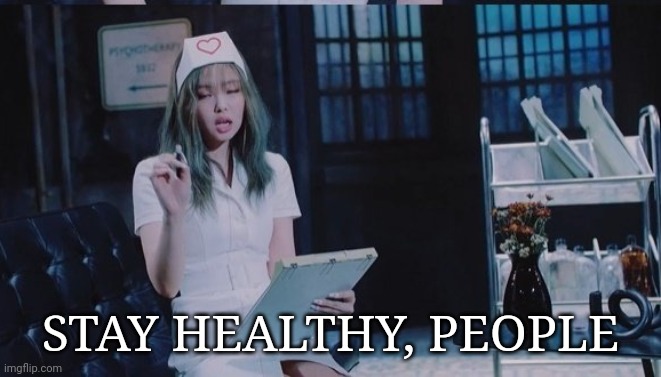 Nurse Jennie | STAY HEALTHY, PEOPLE | image tagged in kpop,blackpink,kim jennie,blackpink meme,memepink,jennie meme | made w/ Imgflip meme maker