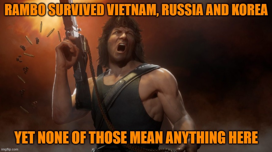 RAMBO SURVIVED VIETNAM, RUSSIA AND KOREA; YET NONE OF THOSE MEAN ANYTHING HERE | image tagged in rambo,mortal kombat | made w/ Imgflip meme maker