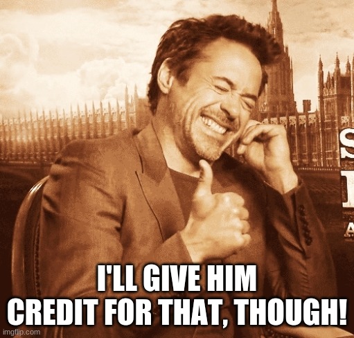 laughing | I'LL GIVE HIM CREDIT FOR THAT, THOUGH! | image tagged in laughing | made w/ Imgflip meme maker