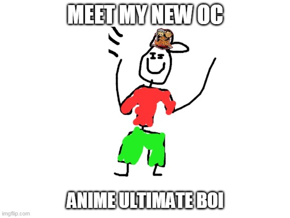 ultimate boi is redarted | MEET MY NEW OC; ANIME ULTIMATE BOI | image tagged in blank white template,memes,funny,ultimate boi,anime ultimate boi,ocs | made w/ Imgflip meme maker