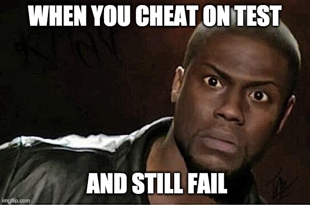 Kevin Hart | WHEN YOU CHEAT ON TEST; AND STILL FAIL | image tagged in memes,kevin hart | made w/ Imgflip meme maker