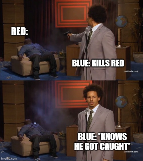 Who Killed Hannibal | RED:; BLUE: KILLS RED; BLUE: *KNOWS HE GOT CAUGHT* | image tagged in memes,who killed hannibal | made w/ Imgflip meme maker