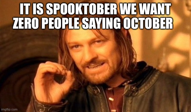 ZERO I MEAN | IT IS SPOOKTOBER WE WANT ZERO PEOPLE SAYING OCTOBER | image tagged in memes,one does not simply | made w/ Imgflip meme maker