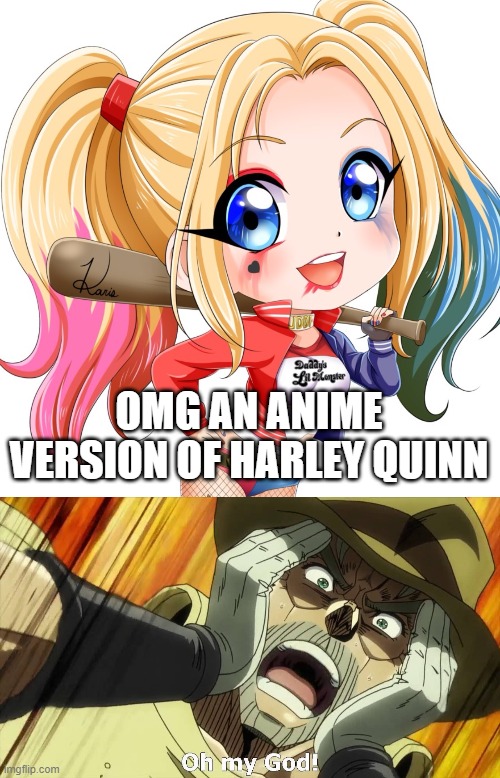 OMG AN ANIME VERSION OF HARLEY QUINN | image tagged in harley quinn cute,jojo oh my god | made w/ Imgflip meme maker