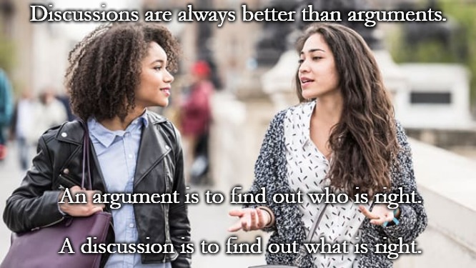 Discussions are always better than arguments. An argument is to find out who is right. A discussion is to find out what is right. | image tagged in civilized discussion | made w/ Imgflip meme maker