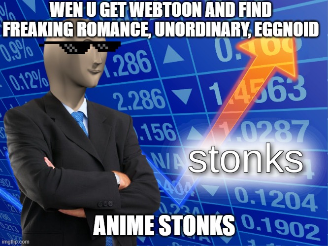 anime meme | WEN U GET WEBTOON AND FIND FREAKING ROMANCE, UNORDINARY, EGGNOID; ANIME STONKS | image tagged in stonks,anime | made w/ Imgflip meme maker