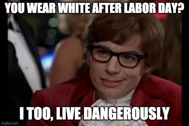 I Too Like To Live Dangerously Meme Imgflip