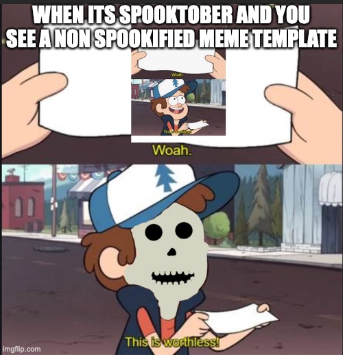 WHEN ITS SPOOKTOBER AND YOU SEE A NON SPOOKIFIED MEME TEMPLATE | image tagged in this is worthless | made w/ Imgflip meme maker