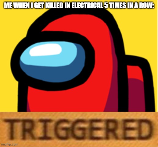 electrical is the forbidden place | ME WHEN I GET KILLED IN ELECTRICAL 5 TIMES IN A ROW: | made w/ Imgflip meme maker