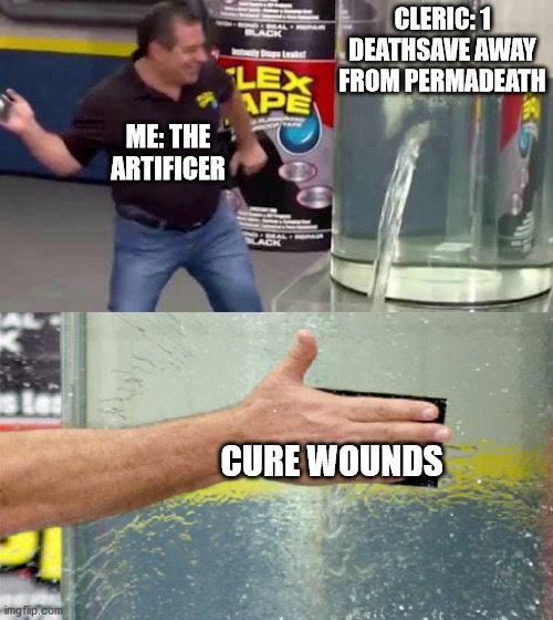 Artificer Saves Cleric | CLERIC: 1 DEATHSAVE AWAY FROM PERMADEATH; ME: THE ARTIFICER; CURE WOUNDS | image tagged in flex tape | made w/ Imgflip meme maker