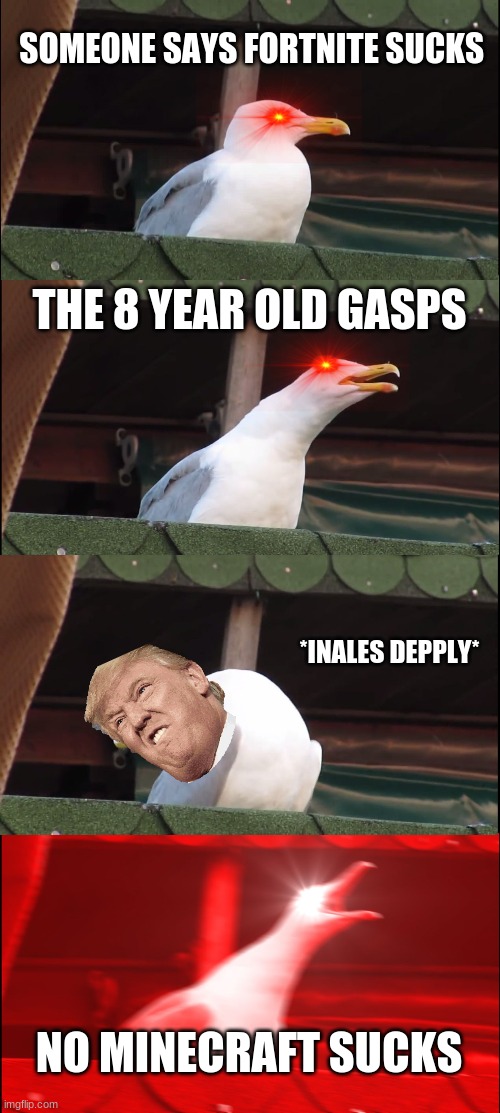 Inhaling Seagull | SOMEONE SAYS FORTNITE SUCKS; THE 8 YEAR OLD GASPS; *INALES DEPPLY*; NO MINECRAFT SUCKS | image tagged in memes,inhaling seagull | made w/ Imgflip meme maker