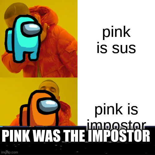 Drake Hotline Bling | pink is sus; pink is impostor; PINK WAS THE IMPOSTOR | image tagged in memes,drake hotline bling,among us,among us meeting | made w/ Imgflip meme maker