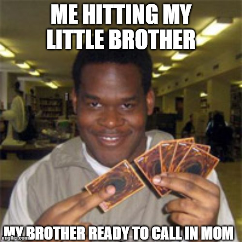 big brother activated lil brother's trap card | ME HITTING MY LITTLE BROTHER; MY BROTHER READY TO CALL IN MOM | image tagged in e | made w/ Imgflip meme maker