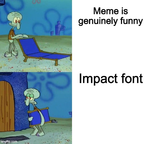 Squidward chair | Meme is genuinely funny; Impact font | image tagged in squidward chair,no tags needed | made w/ Imgflip meme maker