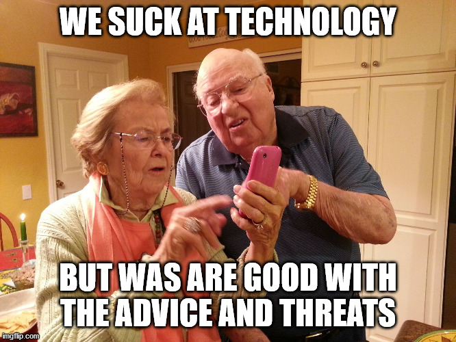 Technology challenged grandparents | WE SUCK AT TECHNOLOGY; BUT WAS ARE GOOD WITH THE ADVICE AND THREATS | image tagged in technology challenged grandparents | made w/ Imgflip meme maker