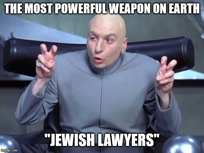 Dr Evil air quotes | THE MOST POWERFUL WEAPON ON EARTH; "JEWISH LAWYERS" | image tagged in dr evil air quotes | made w/ Imgflip meme maker