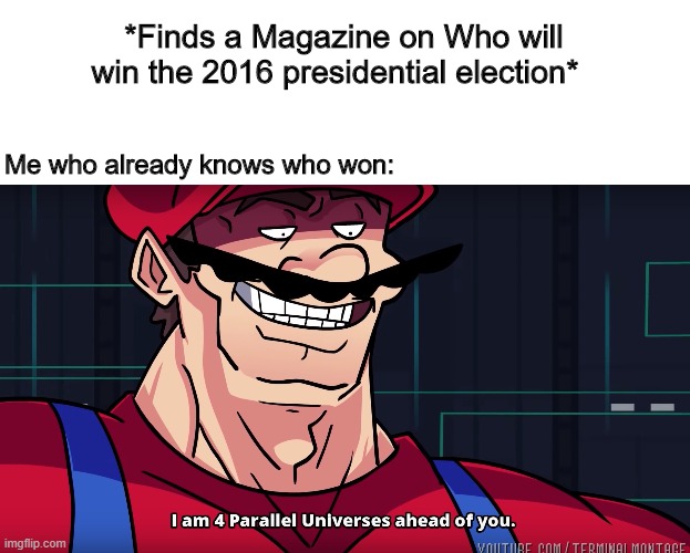 The Feeling of power tho | *Finds a Magazine on Who will win the 2016 presidential election*; Me who already knows who won: | image tagged in mario i am four parallel universes ahead of you | made w/ Imgflip meme maker