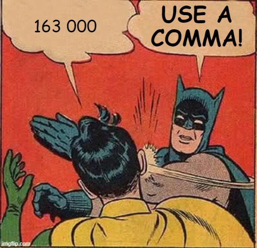 Batman Slapping Robin Meme | 163 000 USE A
COMMA! | image tagged in memes,batman slapping robin | made w/ Imgflip meme maker