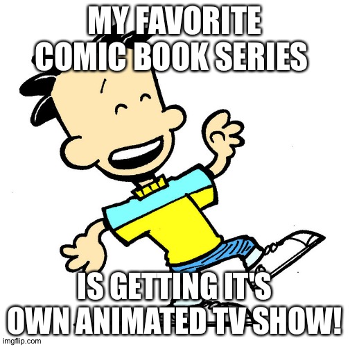 YES |  MY FAVORITE COMIC BOOK SERIES; IS GETTING IT'S OWN ANIMATED TV SHOW! | image tagged in big nate says,big nate | made w/ Imgflip meme maker