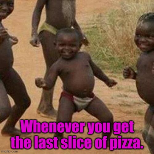 Lol | Whenever you get the last slice of pizza. | image tagged in memes,third world success kid | made w/ Imgflip meme maker