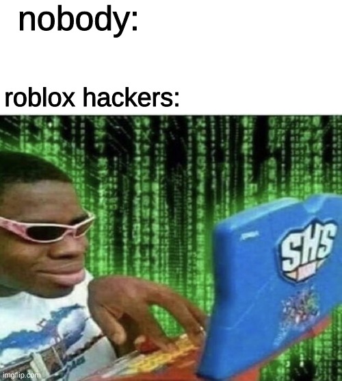 roblox hackers - Imgflip