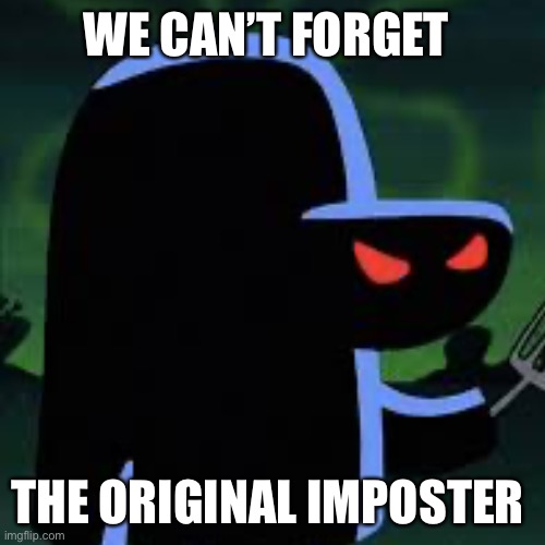 The imposter | WE CAN’T FORGET; THE ORIGINAL IMPOSTER | image tagged in funnny | made w/ Imgflip meme maker