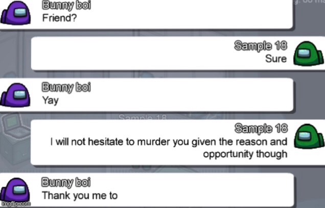 Another Among Us chat moment | image tagged in among us,among us chat,friend,murder | made w/ Imgflip meme maker
