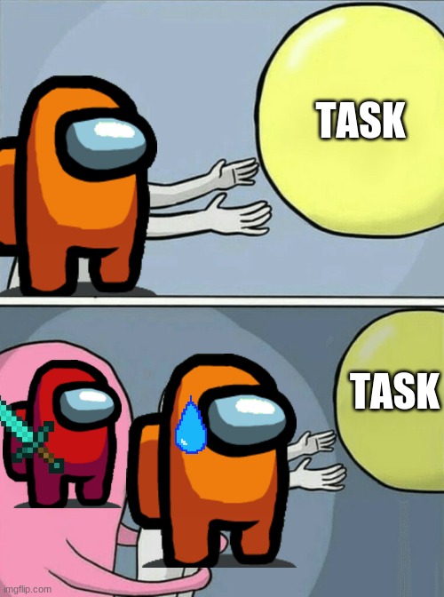 OH NO | TASK; TASK | image tagged in memes,running away balloon | made w/ Imgflip meme maker