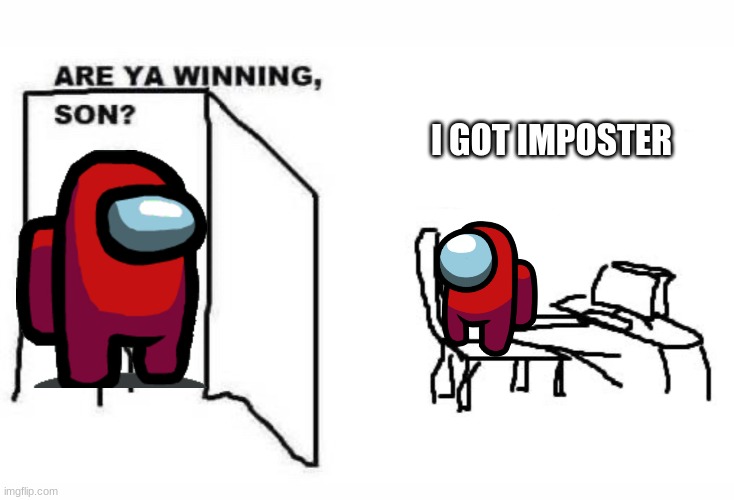 Are ya winning son? Yeah. | I GOT IMPOSTER | image tagged in funny,among us,meme,are ya winning son | made w/ Imgflip meme maker