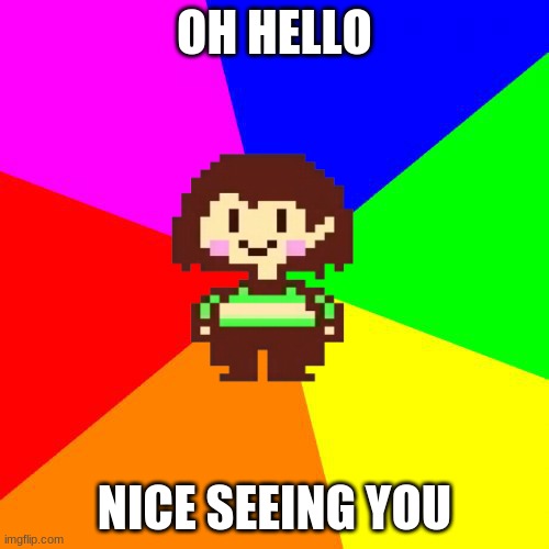 King Boo Meme of the day 1 | OH HELLO; NICE SEEING YOU | image tagged in bad advice chara | made w/ Imgflip meme maker