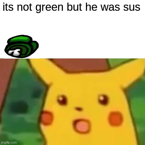 Surprised Pikachu Meme | its not green but he was sus | image tagged in memes,surprised pikachu,among us | made w/ Imgflip meme maker