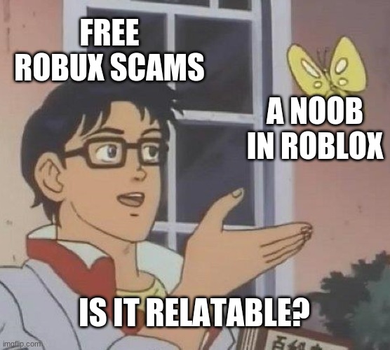 Roblox Scams | FREE ROBUX SCAMS; A NOOB IN ROBLOX; IS IT RELATABLE? | image tagged in memes,is this a pigeon | made w/ Imgflip meme maker