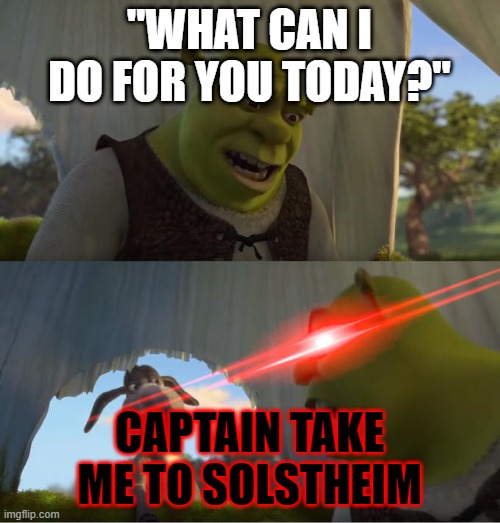 skyrim meme | "WHAT CAN I DO FOR YOU TODAY?"; CAPTAIN TAKE ME TO SOLSTHEIM | image tagged in shrek for five minutes | made w/ Imgflip meme maker