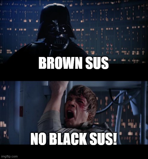 Star Wars No Meme | BROWN SUS; NO BLACK SUS! | image tagged in memes,star wars no,among us | made w/ Imgflip meme maker