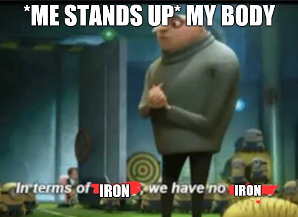 In terms of money | *ME STANDS UP* MY BODY; IRON; IRON | image tagged in in terms of money | made w/ Imgflip meme maker