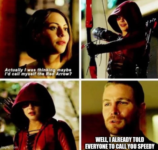 It's always going to be Speedy | WELL, I ALREADY TOLD EVERYONE TO CALL YOU SPEEDY | image tagged in cw,arrowverse,arrow | made w/ Imgflip meme maker