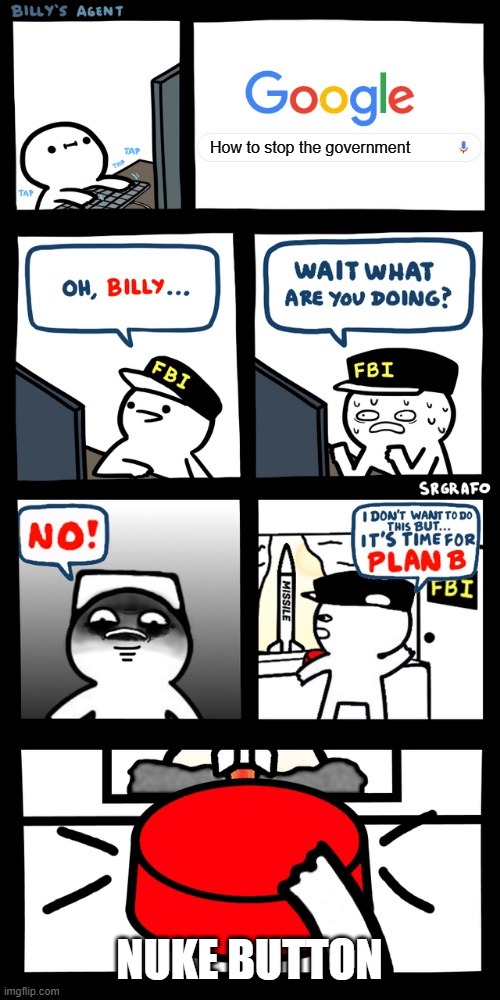 Billy’s FBI agent plan B | How to stop the government; NUKE BUTTON | image tagged in billy s fbi agent plan b | made w/ Imgflip meme maker