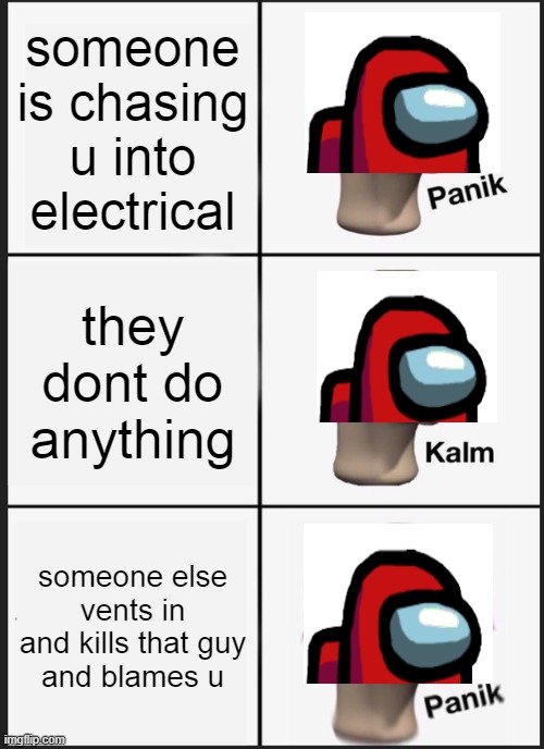 Panik Kalm Panik Meme | someone is chasing u into electrical; they dont do anything; someone else vents in and kills that guy
and blames u | image tagged in memes,panik kalm panik,among us blame | made w/ Imgflip meme maker
