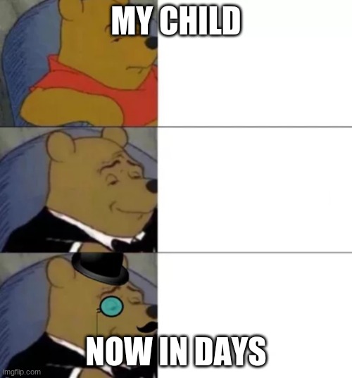 Fancy pooh | MY CHILD; NOW IN DAYS | image tagged in fancy pooh | made w/ Imgflip meme maker