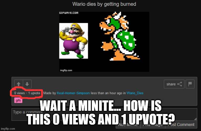 WAIT A MINITE... HOW IS THIS 0 VIEWS AND 1 UPVOTE? | made w/ Imgflip meme maker